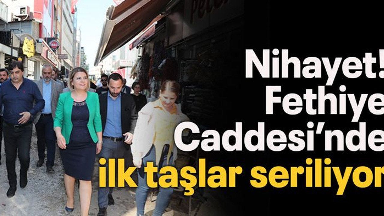 Nihayet! Fethiye Caddesi’nde ilk taşlar seriliyor